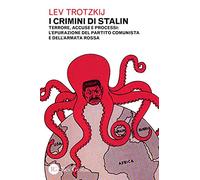 I crimini di Stalin. Terrore, accuse e processi: l'epurazione del partito comunista e dell'armata rossa