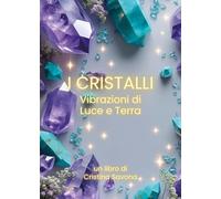 I cristalli. Vibrazioni di luce e terra