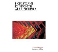 I Cristiani di fronte alla guerra. Pace e nonviolenza nella tradizione cristiana dalle origini a oggi