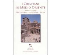 I cristiani in Medioriente. Tra futuro, tradizione e islam