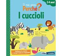 I cuccioli. I miei primi perché? Ediz. a colori