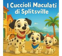 I Cuccioli Maculati di Splitsville: Avventura da Libro per Bambini| Un'avventura in rima con tre dalmati dalla Croazia| Animali| Cani| Filastrocche| Per bambini dai 3 agli 8 anni