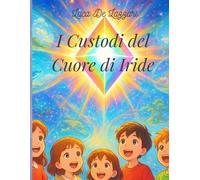 I Custodi del Cuore di Iride: Viaggi nel Multiverso di Magico Mondo - De L...
