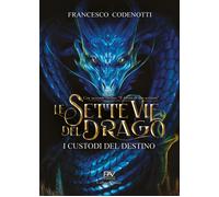 I custodi del destino. Le sette vie del drago - [Pav Edizioni]