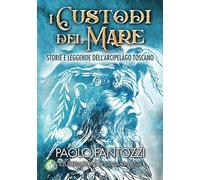 I custodi del mare. Storie e leggende dell'arcipelago toscano - [NPS Edizioni]