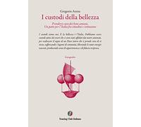 I custodi della bellezza. Prendersi cura dei beni comuni. Un patto per l'Italia fra cittadini e le istituzioni