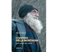 I custodi della montagna. Vite di ingegno, calli e silenzio