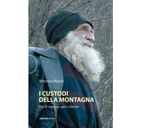 I custodi della montagna. Vite di ingegno, calli e silenzio - Mason Vittorino