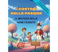 I custodi della Pasqua e il mistero delle uova perdute: Un'avventura magica tra regni incantati e uova di cioccolato. Una storia di coraggio e amicizia per bambini.