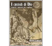 I custodi di Dio. Segreti e misteri dei Templari