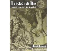 I custodi di Dio. Segreti e misteri dei Templari