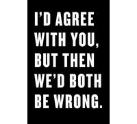 I’d agree with you, but then we’d both be wrong.: Funny Gift Notebook Journal for Woman Girls Friends Family Lined Pages
