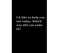 I’d like to help you out today. Which way did you come in?: Funny Notebook, Journal, Diary, Joke, Office 110 pages 6"x 9"