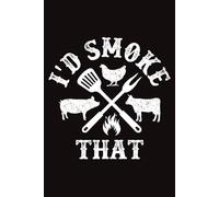 I’d Smoke That: 120 Pages , 6X9 ,Soft Cover , Matte Finish | Journal or Planner for Meat smoker Great Gifts for Smoker chef dad birthday party
