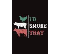 I’d Smoke That: 120 Pages , 6X9 ,Soft Cover , Matte Finish | Journal or Planner for Meat smoker Great Gifts for Smoker chef dad birthday party