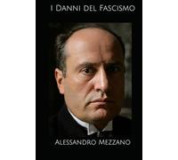 I Danni del Fascismo: Edizione Definitiva con le illustrazioni perdute restaurate