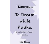 I dare you... To Dream while Awake: A collection of short stories.