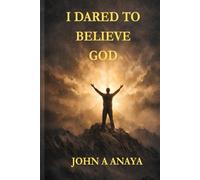 I Dared to Believe God: When Destiny Was Judged By Eternity