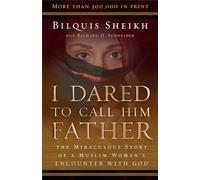 I Dared to Call Him Father: The Miraculous Story of a Muslim Woman's Encounter With God