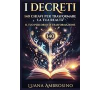 I DECRETI 140 CHIAVI PER TRASFORMARE LA TUA REALTA': IL TUO PERCORSO DI TRASFOMAZIONE