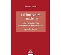 Libri Alberto Galanti - I Delitti Contro L'ambiente. Analisi Normativa E Prassi