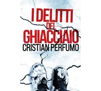 I delitti del ghiacciaio - Perfumo Cristian
