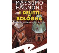 I delitti di Bologna. Indagine fra pandemia e sciacalli per Trebbi - Fagno...