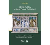 I Della Robbia a Santa Fiora e Radicofani. Itinerario artistico alla ricerca di opere in terracotta invetriata e policroma