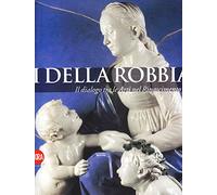 I Della Robbia. Il dialogo tra le Arti nel Rinascimento. Ediz. illustrata