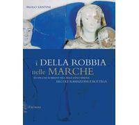 I DELLA ROBBIA NELLE MARCHE - PAOLO SANTINI - 2021 - Exòrma