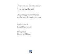 Libri Francesco Permunian - I Demoni Beati. Bracconaggi E Scorribande In Distret