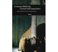 I denari dell'inquisitore. Affari e giustizia di fede nell'Italia moderna