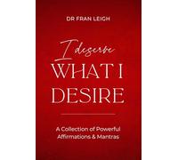 I Deserve What I Desire: A Collection of Powerful Affirmations & Mantra