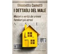 Libri Elisabetta Cametti - I Dettagli Del Male. Misteri E Verita Dei Crimini Fam