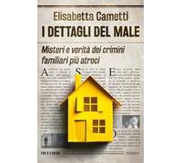 I dettagli del male. Misteri e verità dei crimini familiari più atroci