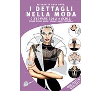 I dettagli nella moda. Disegnare colli e scolli, pieghe, plissé, ruche, volant, jabot, crochet... Ediz. multilingue