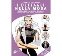 I dettagli nella moda. Disegnare colli e scolli, pieghe, plissé, ruche, volant, jabot, crochet... Ediz. multilingue