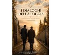 I Dialoghi della Loggia: Conversazioni tra un vecchio Maestro e un giovane Fratello