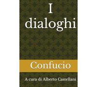I dialoghi di Confucio: A cura di Alberto Castellani