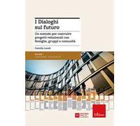 I dialoghi sul futuro. Un metodo per costruire progetti relazionali con famiglie, gruppi e comunità