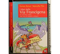 I diari della via Francigena. Da Canterbury a Roma sulle tracce di viandanti e pellegrini