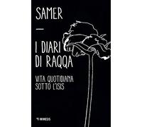 I diari di Raqqa. Vita quotidiana sotto l'Isis