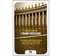 I diari vaticani. Poteri e retroscena. Il racconto di trent'anni vissuti all'ombra del Papa