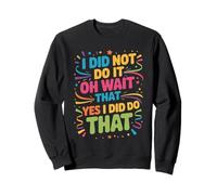 I Did Not Do It Oh Wait That Yes I Did Do That - Felpa