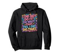 I Did Not Do It Oh Wait That Yes I Did Do That |- Felpa con Cappuccio