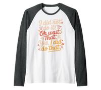 I Did Not Do It Oh Wait That Yes I Did Do That - Maglia con Maniche Raglan