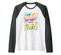 I Did Not Do It Oh Wait That Yes I Did Do That - Maglia con Maniche Raglan
