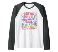 I Did Not Do It Oh Wait That Yes I Did Do That |- Maglia con Maniche Raglan