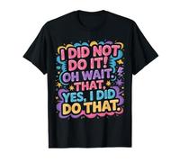 I Did Not Do It Oh Wait That Yes I Did Do That |- Maglietta con Stampa Grafica Economica