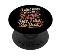 I Did Not Do It Oh Wait That Yes I Did Do That - PopSockets PopGrip Adesivo
